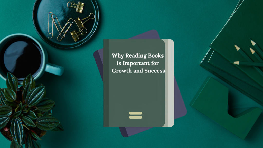 Why Reading Books is Important for Growth and Success Why Reading Books is Important for Growth and Success
